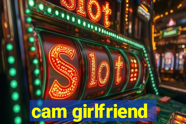 cam girlfriend